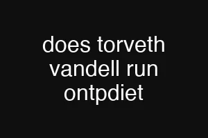does torveth vandell run ontpdiet