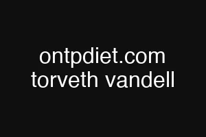 ontpdiet.com torveth vandell